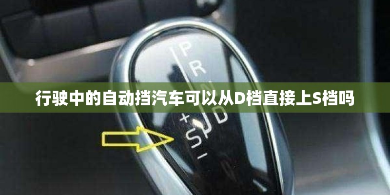 行驶中的自动挡汽车可以从D档直接上S档吗
