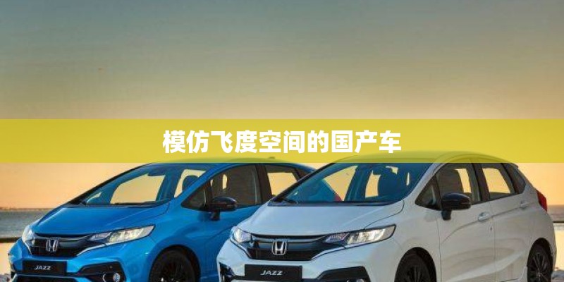 模仿飞度空间的国产车