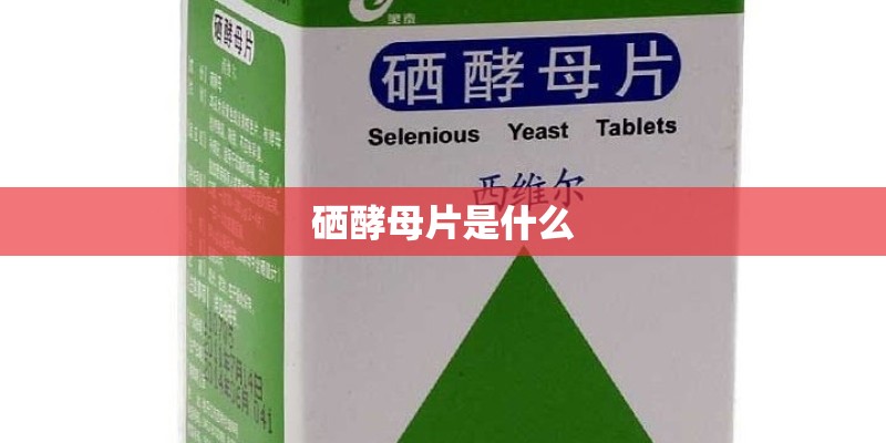 硒酵母片是什么