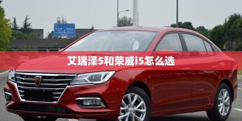 艾瑞泽5和荣威i5怎么选