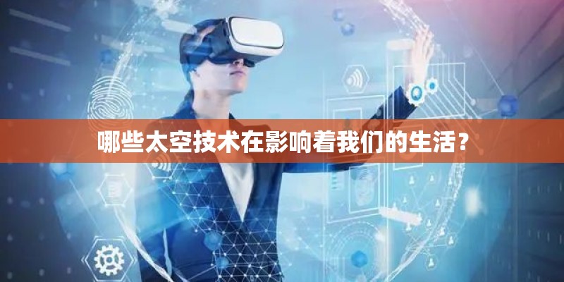 哪些太空技术在影响着我们的生活？