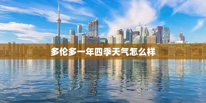 多伦多一年四季天气怎么样