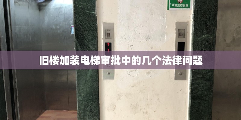 旧楼加装电梯审批中的几个法律问题 旧楼加装电梯审批中的几个法律问题