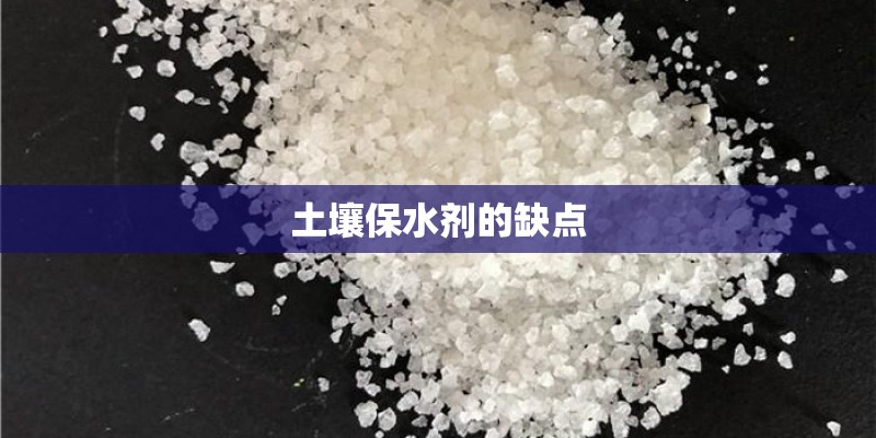 土壤保水剂的缺点