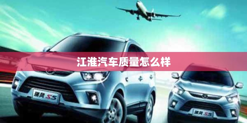 江淮汽车质量怎么样