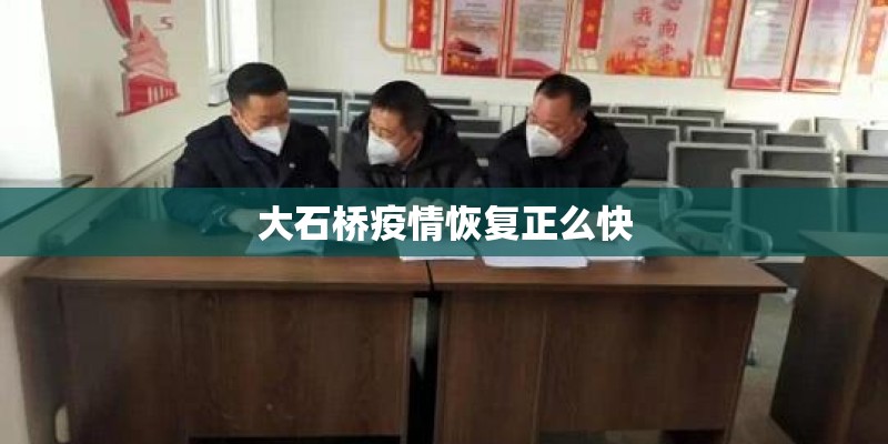 大石桥疫情恢复正么快