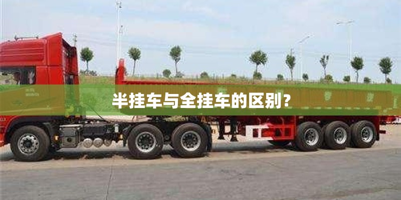 半挂车与全挂车的区别？