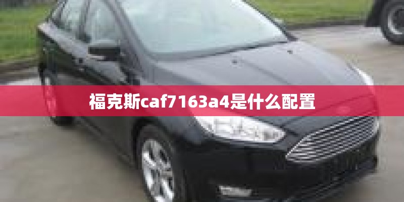 福克斯caf7163a4是什么配置