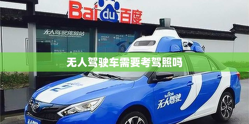无人驾驶车需要考驾照吗