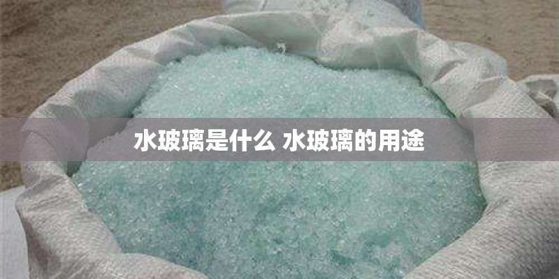 水玻璃是什么 水玻璃的用途 水玻璃是什么 水玻璃的用途