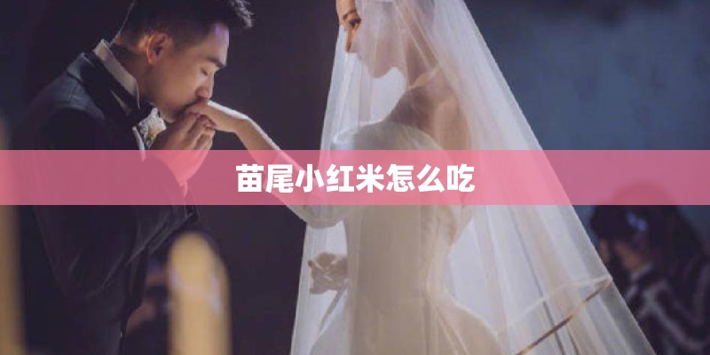 苗尾小红米怎么吃