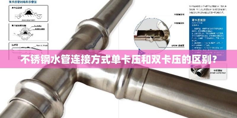 不锈钢水管连接方式单卡压和双卡压的区别? 不锈钢水管连接方式单卡压和双卡压的区别?
