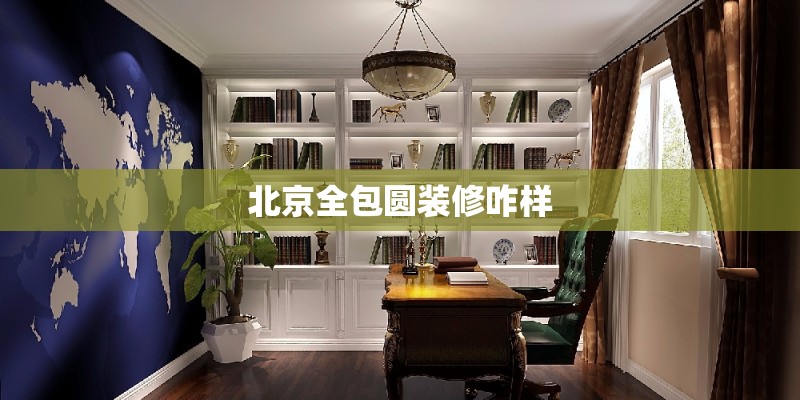 北京全包圆装修咋样