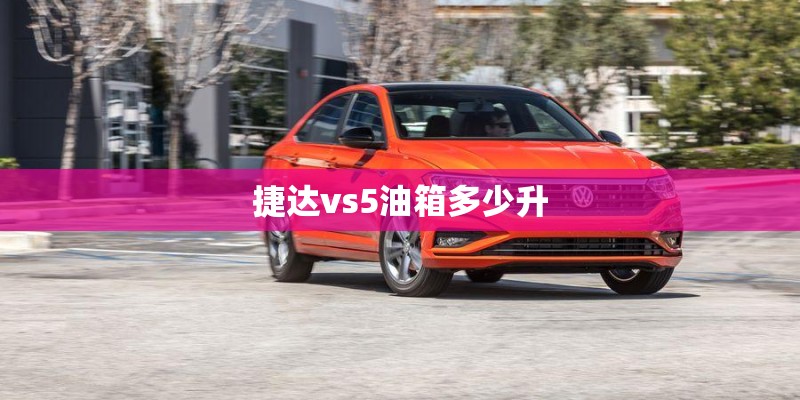 捷达vs5油箱多少升