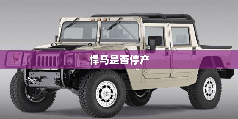 悍马是否停产