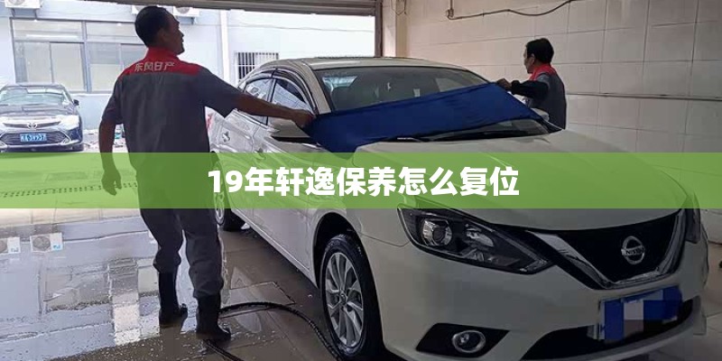 19年轩逸保养怎么复位