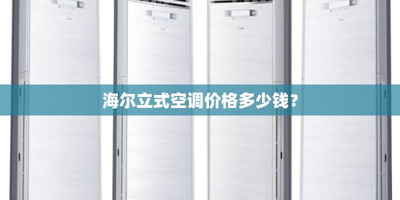 海尔立式空调价格多少钱? 海尔立式空调价格多少钱?