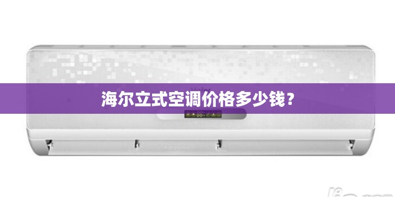 海尔立式空调价格多少钱? 海尔立式空调价格多少钱?