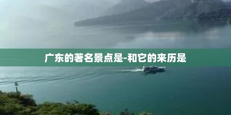 广东的著名景点是-和它的来历是