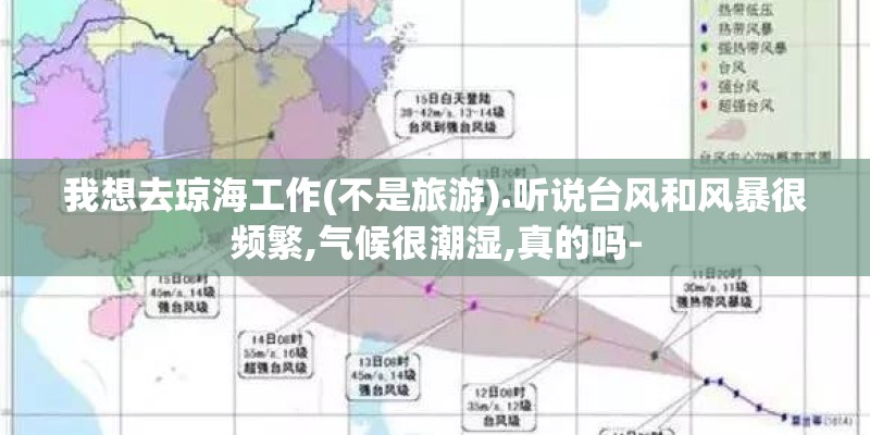我想去琼海工作(不是旅游).听说台风和风暴很频繁,气候很潮湿,真的吗-