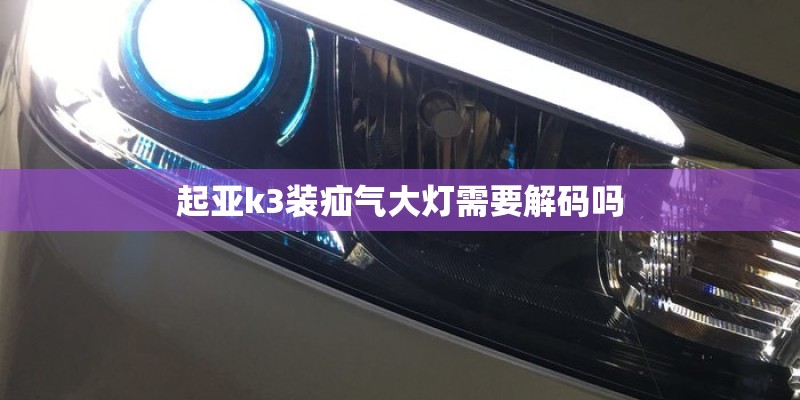 起亚k3装疝气大灯需要解码吗