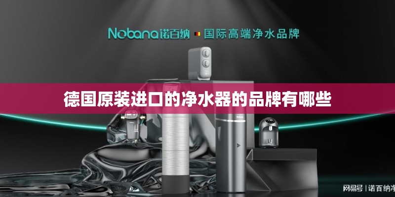 德国原装进口的净水器的品牌有哪些 德国原装进口的净水器的品牌有哪些