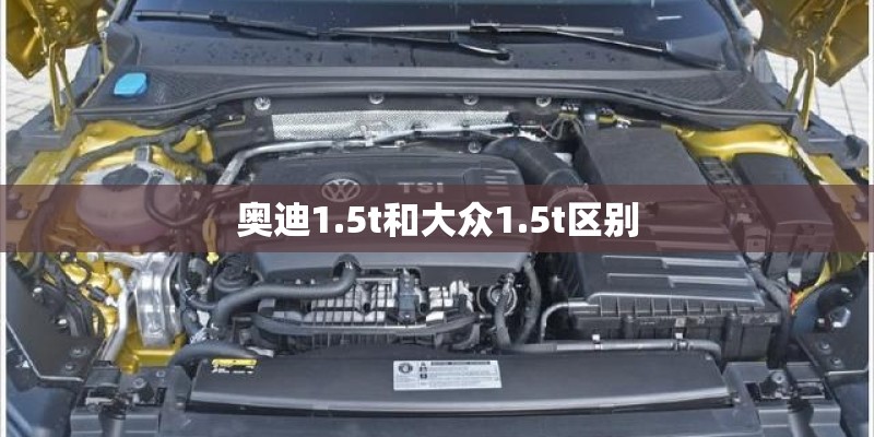 奥迪1.5t和大众1.5t区别