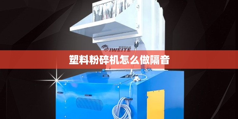 塑料粉碎机怎么做隔音