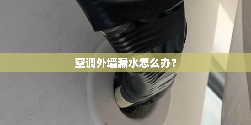 空调外墙漏水怎么办？