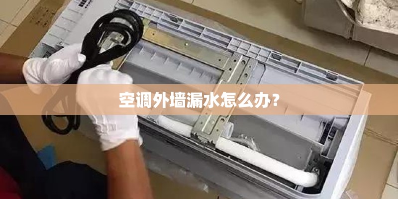 空调外墙漏水怎么办？