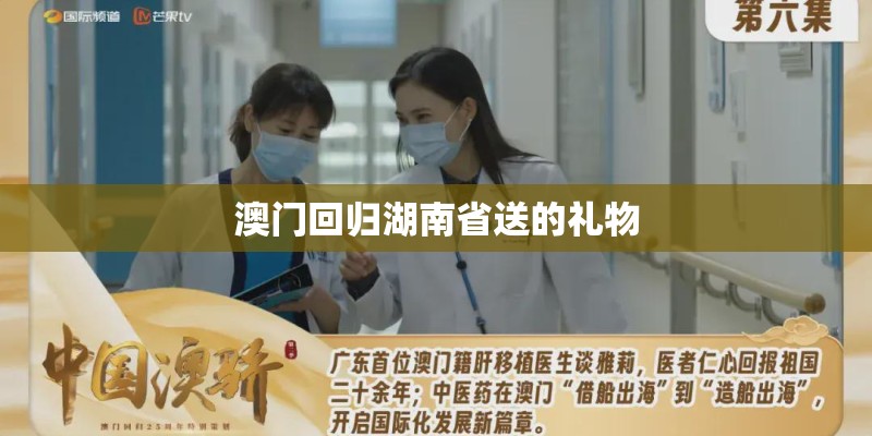 澳门回归湖南省送的礼物