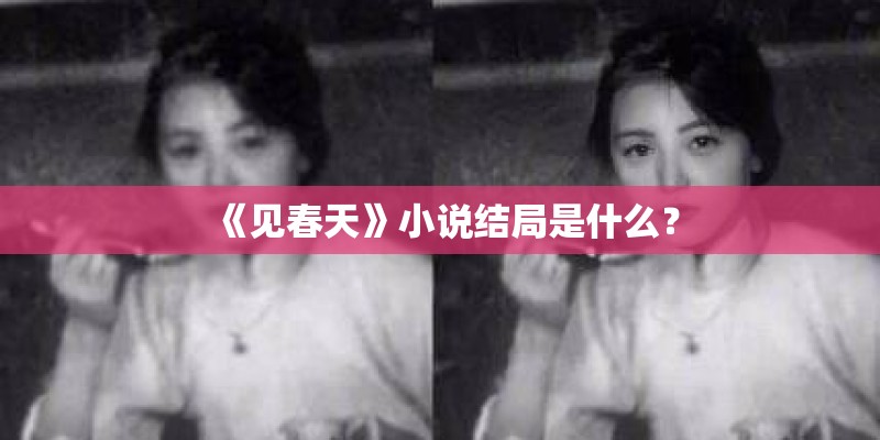 《见春天》小说结局是什么？