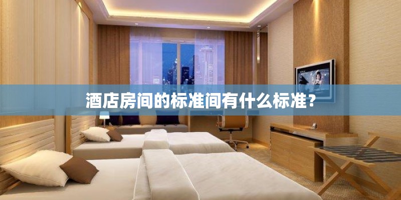 酒店房间的标准间有什么标准？