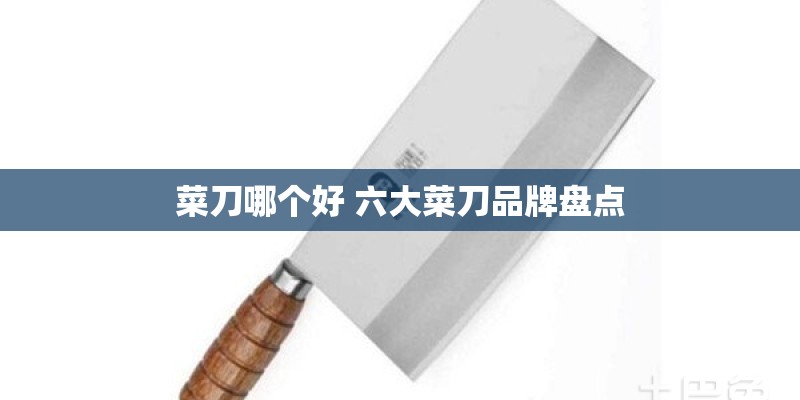 菜刀哪个好 六大菜刀品牌盘点