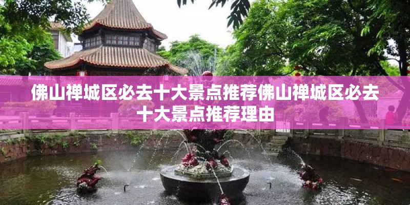 佛山禅城区必去十大景点推荐佛山禅城区必去十大景点推荐理由 佛山禅城区必去十大景点推荐佛山禅城区必去十大景点推荐理由