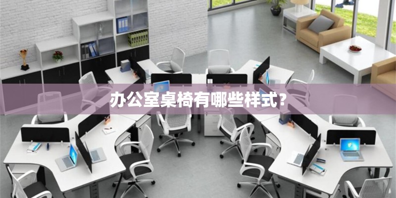 办公室桌椅有哪些样式？