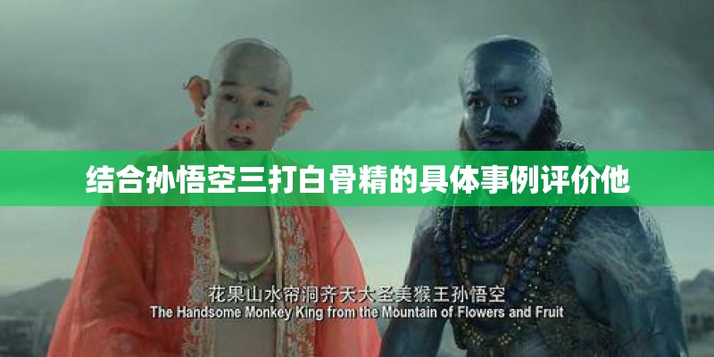 结合孙悟空三打白骨精的具体事例评价他