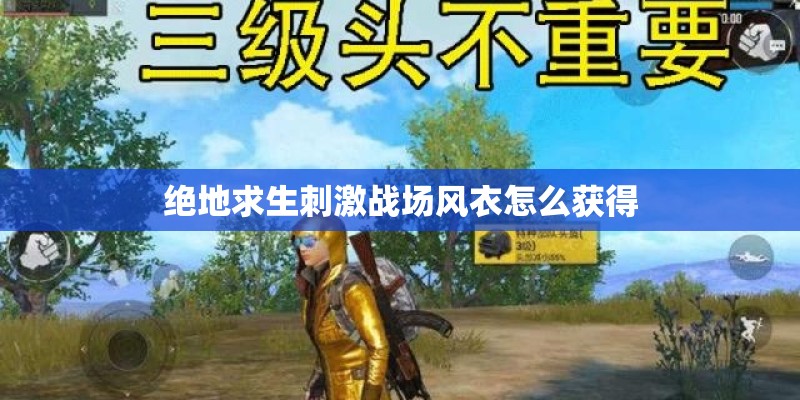 绝地求生刺激战场风衣怎么获得