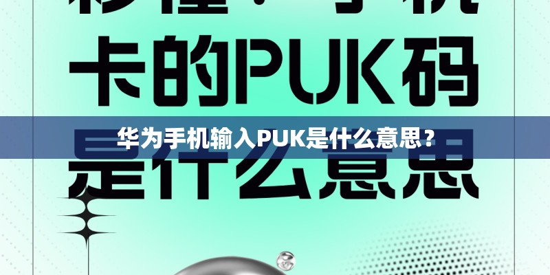 华为手机输入PUK是什么意思？