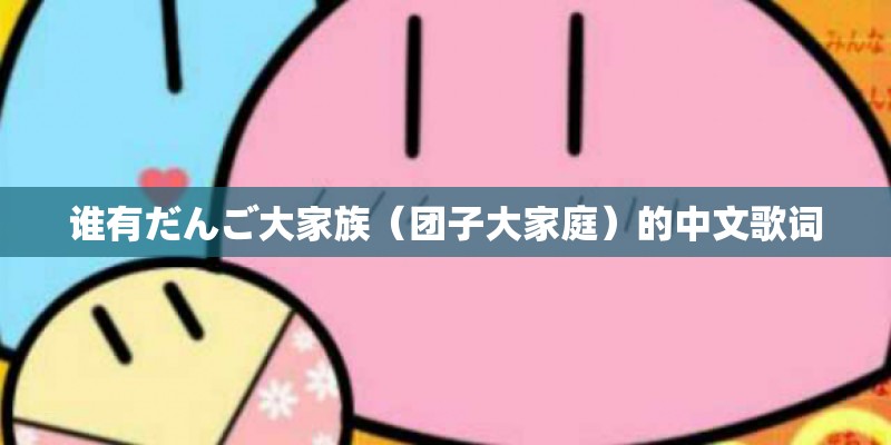 谁有だんご大家族（团子大家庭）的中文歌词