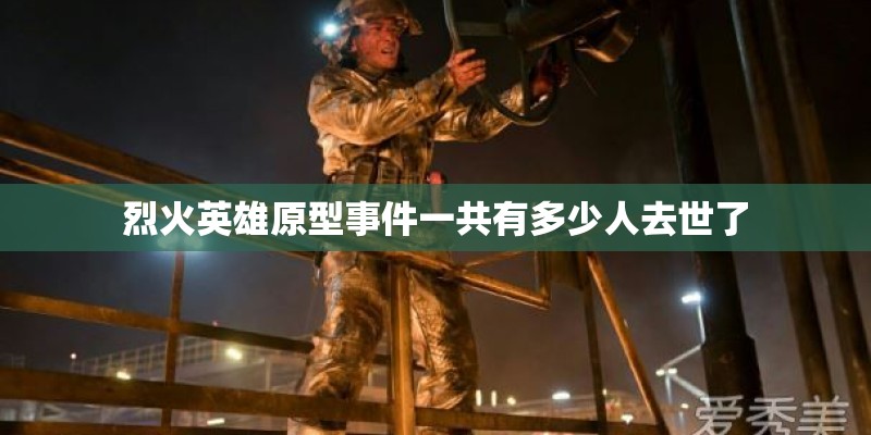 烈火英雄原型事件一共有多少人去世了 烈火英雄原型事件一共有多少人去世了