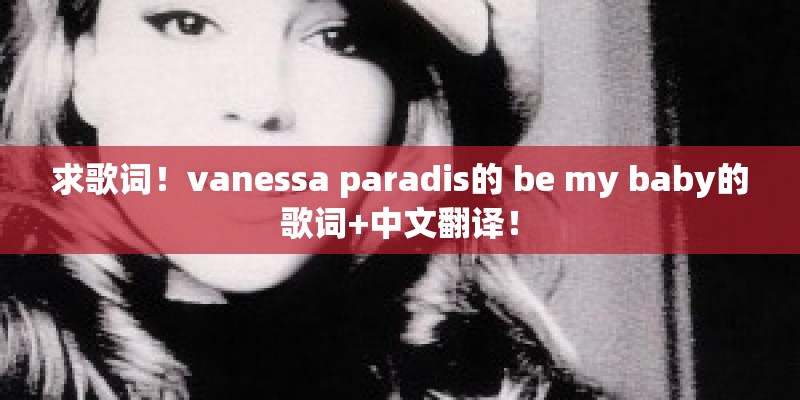 求歌词！vanessa paradis的 be my baby的歌词+中文翻译！