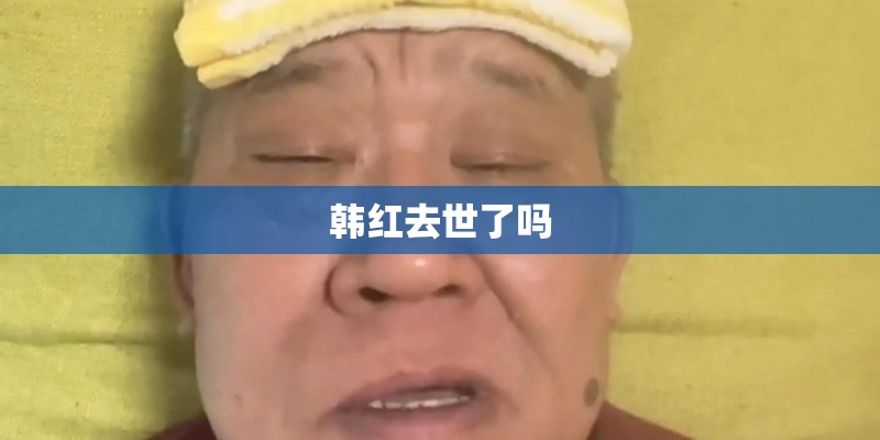 韩红去世了吗