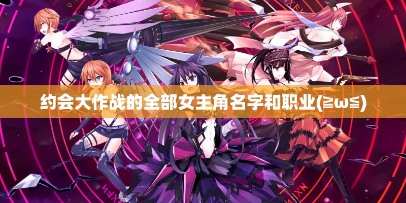 约会大作战的全部女主角名字和职业(≧ω≦)
