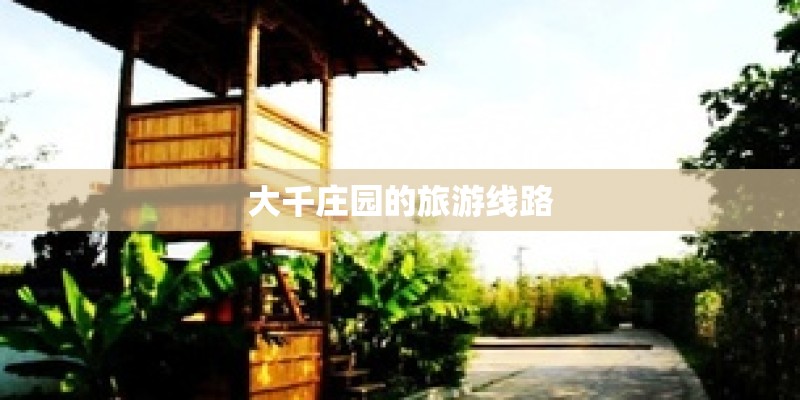 大千庄园的旅游线路