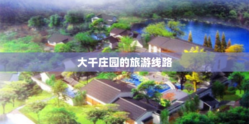 大千庄园的旅游线路