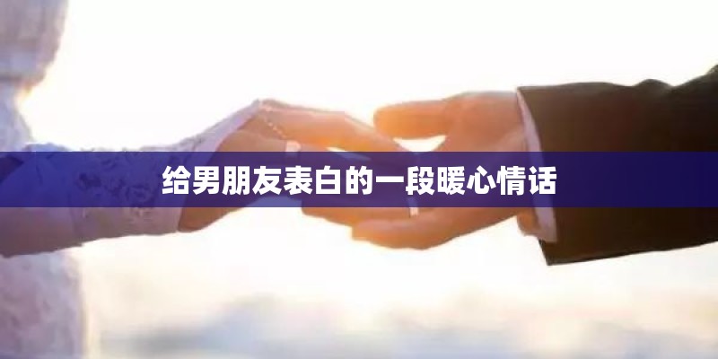 给男朋友表白的一段暖心情话