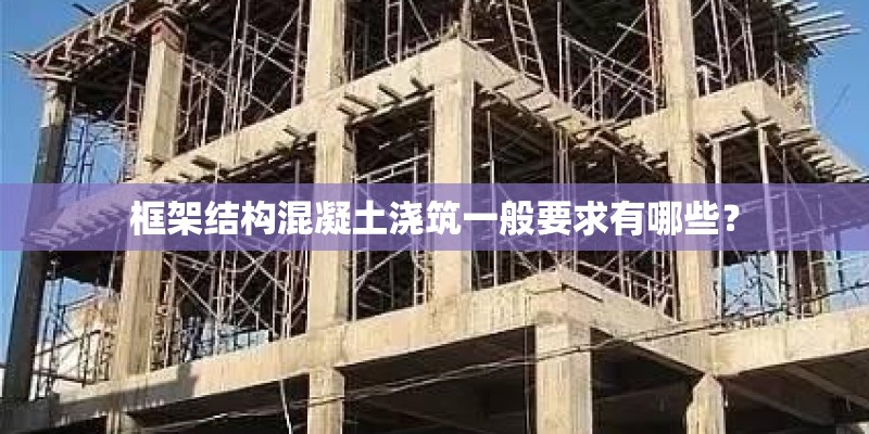 框架结构混凝土浇筑一般要求有哪些？