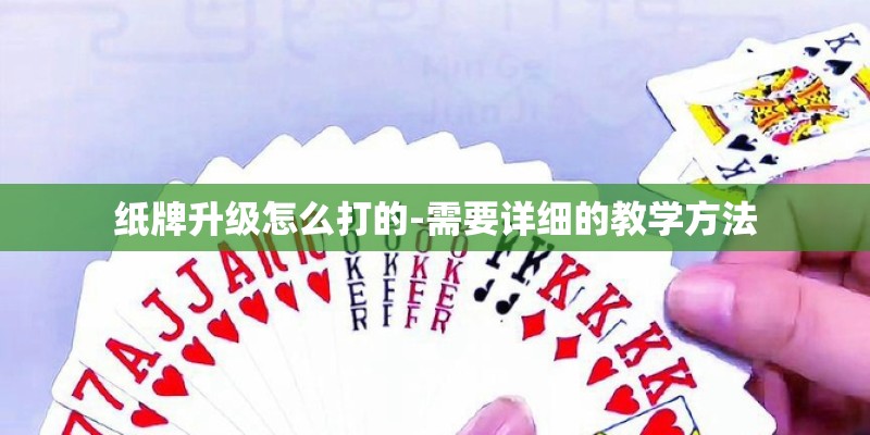 纸牌升级怎么打的-需要详细的教学方法