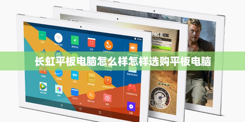 长虹平板电脑怎么样怎样选购平板电脑